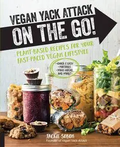 Vegan Yack Attack on the Go!: Plant-Based Recipes for Your Fast-Paced Vegan Lifestyle -Quick & Easy -Portable -Make-Ahead...