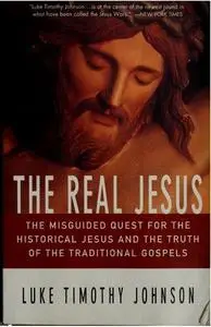 The Real Jesus: The Misguided Quest for the Historical Jesus and the Truth of the Traditional Gospels