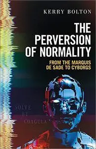 The Perversion of Normality: From the Marquis de Sade to Cyborgs