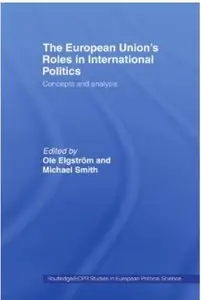 The European Union's Roles in International Politics: Concepts and Analysis