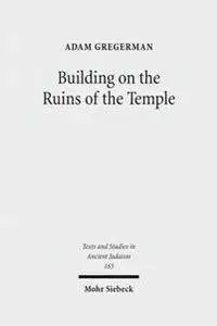 Building on the Ruins of the Temple : Apologetics and Polemics in Early Christianity
