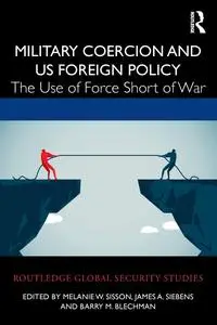 Military Coercion and US Foreign Policy: The Use of Force Short of War