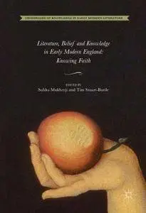 Literature, Belief and Knowledge in Early Modern England: Knowing Faith
