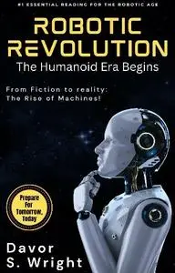 Davor S. Wright - Robotic Revolution: The Humanoid Era Begins