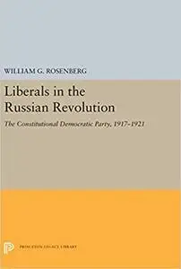 Liberals in the Russian Revolution: The Constitutional Democratic Party, 1917-1921