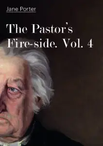 «The Pastor's Fire-side. Vol. 4» by Jane Porter