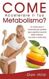 Dan Hild - Come Accelerare il Tuo Metabolismo? Un modo sano e sostenibile per perdere peso superfluo durante diete