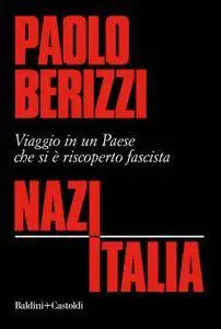 Paolo Berizzi - NazItalia. Viaggio in un paese che si è riscoperto fascista