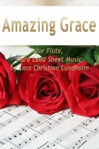 «Amazing Grace for Flute, Pure Lead Sheet Music by Lars Christian Lundholm» by Lars Christian Lundholm