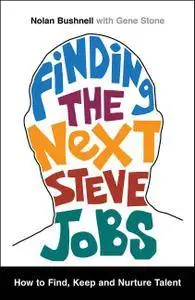 Finding the Next Steve Jobs: How to Find, Hire, Keep and Nurture Creative Talent (repost)