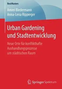 Urban Gardening und Stadtentwicklung: Neue Orte für konflikthafte Aushandlungsprozesse um städtischen Raum (BestMasters)