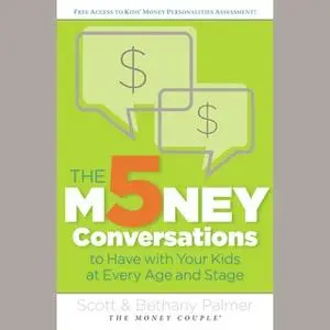 «The 5 Money Conversations to Have with Your Kids at Every Age and Stage» by Scott Palmer,Bethany Palmer