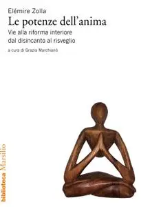 Elémire Zolla - Le potenze dell'anima. Vie alla riforma interiore dal disincanto al risveglio