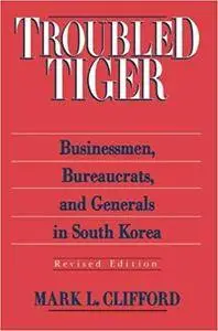 Troubled Tiger: Businessmen, Bureaucrats and Generals in South Korea (East Gate Book)