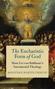 The Eucharistic Form of God: Hans Urs von Balthasar's Sacramental Theology