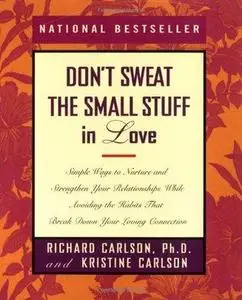 Don’t Sweat the Small Stuff in Love: Simple Ways to Nurture and Strengthen Your Relationships