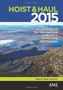 Hoist & Haul 2015: Proceedings of the International Conference on Hoisting and Haulage (Repost)