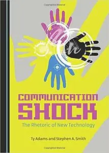 Communication Shock: The Rhetoric of New Technology