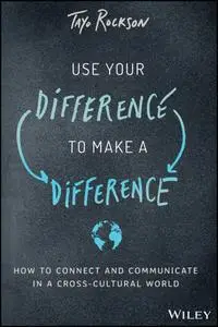 Use Your Difference to Make a Difference: How to Connect and Communicate in a Cross-Cultural World
