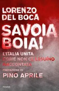 Lorenzo Del Boca - Savoia boia! L'Italia unita come non ce l'hanno raccontata