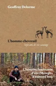 Geoffroy Delorme, "L'homme-chevreuil : Sept ans de vie sauvage"