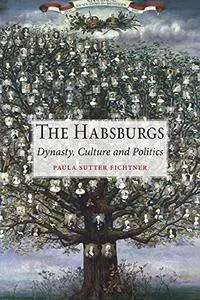 The Habsburgs: Dynasty, Culture and Politics