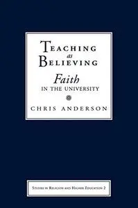 Teaching as Believing: Faith in the University (Studies in Religion and Higher Education)