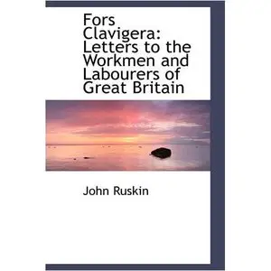 John Ruskin, "Fors Clavigera: Letters to the Workmen and Labourers of Great Britain" (Repost)