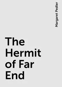 «The Hermit of Far End» by Margaret Pedler