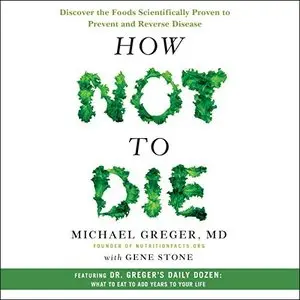 How Not to Die: Discover the Foods Scientifically Proven to Prevent and Reverse Disease [Audiobook]