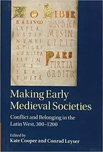 Making Early Medieval Societies: Conflict and Belonging in the Latin West, 300-1200