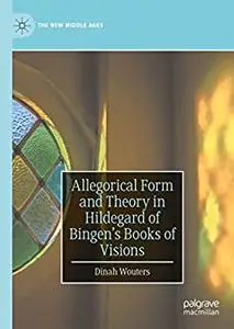 Allegorical Form and Theory in Hildegard of Bingen’s Books of Visions (The New Middle Ages)