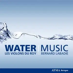 Les Violons du Roy, Bernard Labadie - Handel Water Music (2007)