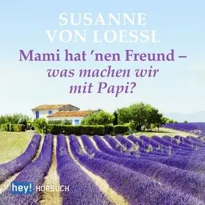 «Mami hat 'nen Freund - was machen wir mit Papi?» by Susanne von Loessl