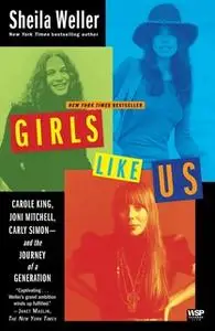 «Girls Like Us: Carole King, Joni Mitchell, Carly Simon – And the Journey of a Generation» by Sheila Weller