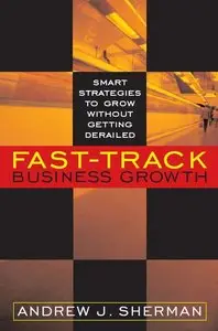 Andrew Sherman - Fast-Track Business Growth: Smart Strategies to Grow without Getting Derailed (Repost)