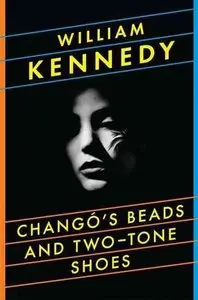 William Kennedy, "Chango's Beads and Two-Tone Shoes"