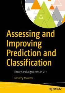 Assessing and Improving Prediction and Classification: Theory and Algorithms in C++