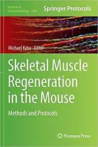 Skeletal Muscle Regeneration in the Mouse: Methods and Protocols (Methods in Molecular Biology) [Repost]