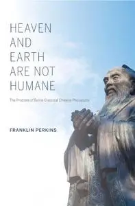 Heaven and Earth Are Not Humane: The Problem of Evil in Classical Chinese Philosophy