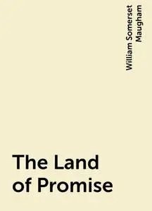 «The Land of Promise» by William Somerset Maugham
