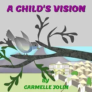 «A Child's Vision» by Carmelle Jolin