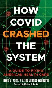 How Covid Crashed the System: A Guide to Fixing American Health Care
