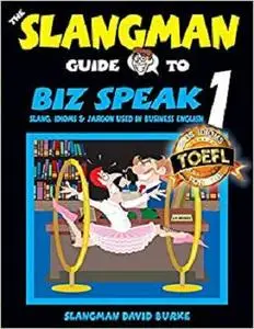 The Slangman Guide to BIZ SPEAK 1: Slang, Idioms & Jargon Used in Business English [Repost]