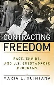 Contracting Freedom: Race, Empire, and U.S. Guestworker Programs