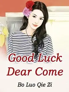 «Good Luck: Dear, Come» by Bo LuoQieZi
