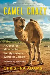 Camel Crazy: A Quest for Miracles in the Mysterious World of Camels