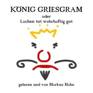 «König Griesgram: Oder - Lachen tut wahrhaftig gut» by Markus Hahn