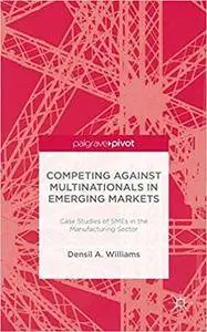 Competing against Multinationals in Emerging Markets: Case Studies of SMEs in the Manufacturing Sector