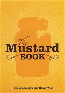 «The Mustard Cookbook» by Robin Weir, Rosamond Man